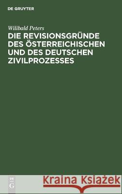 Die Revisionsgründe des österreichischen und des deutschen Zivilprozesses Wilibald Peters 9783112624333 De Gruyter