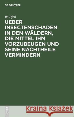 Ueber Insectenschaden in Den Wäldern, Die Mittel Ihm Vorzubeugen Und Seine Nachtheile Vermindern W Pfeil 9783112624418 De Gruyter