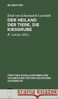 Der Heiland der Tiere. Die Kiesgrube Emil Von Schoenaich-Carolath, R Latzke 9783112624791 De Gruyter