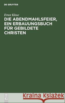 Die Abendmahlsfeier, Ein Erbauungsbuch Für Gebildete Christen Ernst Klose, Christian Friedrich V Ammon 9783112625019