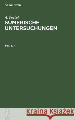 A. Poebel: Sumerische Untersuchungen. Teil 3, 4 A Poebel, No Contributor 9783112625712 De Gruyter