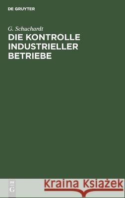 Die Kontrolle Industrieller Betriebe: Praktische Anleitung Zur Durchführung Einer Modernen Betriebskontrolle G Schuchardt 9783112625835 De Gruyter