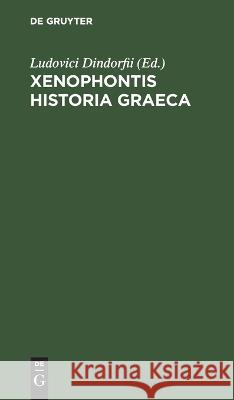 Xenophontis Historia Graeca Ludovici Dindorfii, No Contributor 9783112626054 De Gruyter