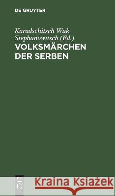 Volksmärchen Der Serben: Nebst Einem Anhange Von Mehr ALS Tausend Serbischen Sprichwörtern Jacob Grimm, Karadschitsch Wuk Stephanowitsch, Wilhelmine Karadschitsch, No Contributor 9783112626115 De Gruyter