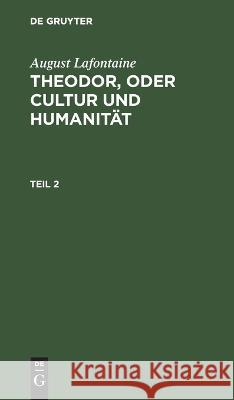 August Lafontaine: Theodor, Oder Cultur Und Humanität. Teil 2 August LaFontaine, No Contributor 9783112626658