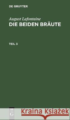 August Lafontaine: Die Beiden Bräute. Teil 3 August LaFontaine, No Contributor 9783112626771 De Gruyter