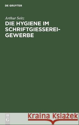 Die Hygiene Im Schriftgießereigewerbe: Eine Studie Über Die Deutsche Schriftgießerei Arthur Seitz 9783112626894 De Gruyter