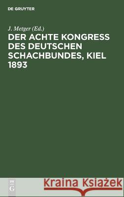 Der Achte Kongress Des Deutschen Schachbundes, Kiel 1893 J Metger, No Contributor 9783112627457