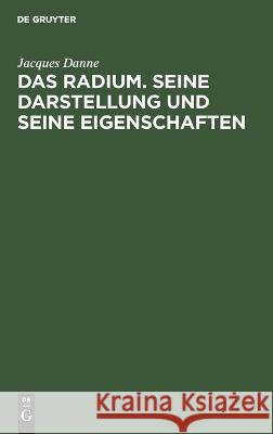 Das Radium. Seine Darstellung Und Seine Eigenschaften Jacques Danne, Charles Lauth 9783112627594 De Gruyter