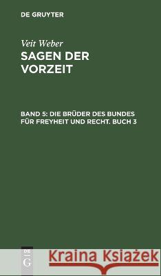 Die Brüder Des Bundes Für Freyheit Und Recht. Buch 3 Veit Weber, No Contributor 9783112627679 De Gruyter