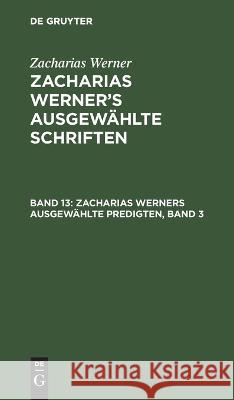 Zacharias Werners Ausgewählte Predigten, Band 3 Zacharias Werner, No Contributor 9783112628058 De Gruyter