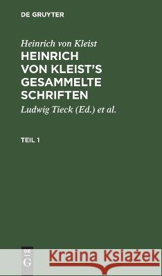 Heinrich Von Kleist: Heinrich Von Kleist's Gesammelte Schriften. Teil 1 Heinrich Von Kleist, Ludwig Tieck, Schmidt, No Contributor 9783112628355 De Gruyter