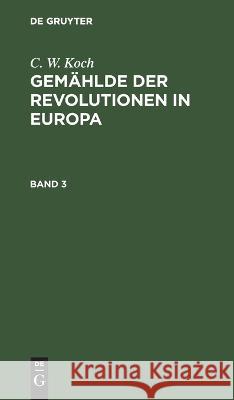 C. W. Koch: Gemählde Der Revolutionen in Europa. Band 3 C W Koch, J D Sander, No Contributor 9783112628393 De Gruyter