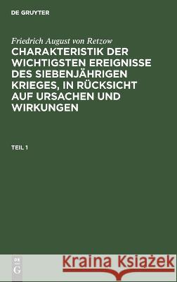 Charakteristik der wichtigsten Ereignisse des siebenjährigen Krieges, in Rücksicht auf Ursachen und Wirkungen No Contributor 9783112628676 de Gruyter