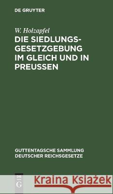 Die Siedlungsgesetzgebung Im Gleich Und in Preußen W Holzapfel 9783112628997