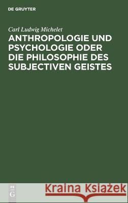 Anthropologie Und Psychologie Oder Die Philosophie Des Subjectiven Geistes Carl Ludwig Michelet 9783112629390 De Gruyter