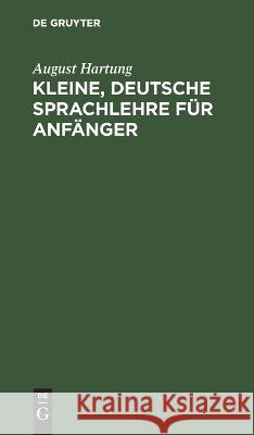 Kleine, Deutsche Sprachlehre Für Anfänger August Hartung 9783112629932