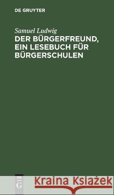 Der Bürgerfreund, Ein Lesebuch Für Bürgerschulen Samuel Ludwig, F P Wilmsen 9783112630174 De Gruyter