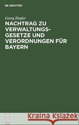 Nachtrag zu Verwaltungsgesetze und Verordnungen für Bayern Georg Ziegler 9783112630211 De Gruyter