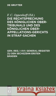 General-Register zu den sechszehn ersten Bänden F C Oppenhoff, No Contributor 9783112630532 De Gruyter