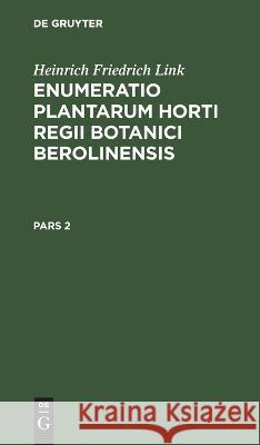 Heinrich Friedrich Link: Enumeratio Plantarum Horti Regii Botanici Berolinensis. Pars 2 H F Link 9783112630631 De Gruyter