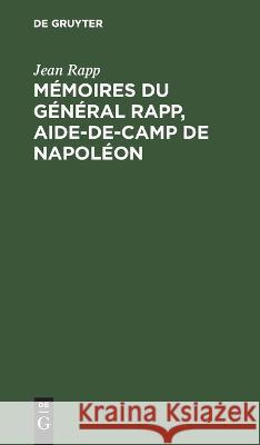 Mémoires du général Rapp, aide-de-camp de Napoléon Rapp, Jean 9783112630679