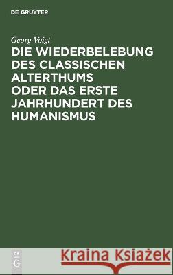 Die Wiederbelebung Des Classischen Alterthums Oder Das Erste Jahrhundert Des Humanismus Georg Voigt 9783112630716