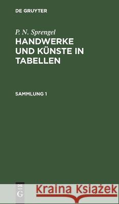 P. N. Sprengel: Handwerke Und Künste in Tabellen. Sammlung 1 P N Sprengel, No Contributor 9783112631171 De Gruyter