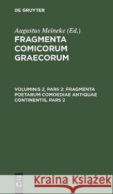 Fragmenta Poetarum Comoediae Antiquae Continentis, Pars 2 Augustus Meineke, No Contributor 9783112631416