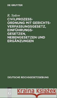 Civilprozeßordnung mit Gerichtsverfassungsgesetz, Einführungsgesetzen, Nebengesetzen und Ergänzungen Sydow, R. 9783112631591 de Gruyter