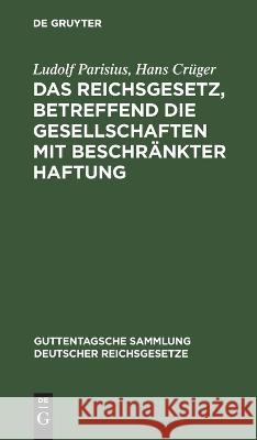 Das Reichsgesetz, betreffend die Gesellschaften mit beschränkter Haftung Parisius Crüger, Ludolf Hans 9783112631652