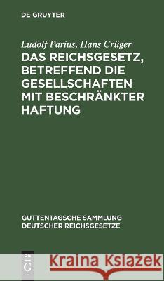 Das Reichsgesetz, betreffend die Gesellschaften mit beschränkter Haftung Parius Crüger, Ludolf Hans 9783112631676