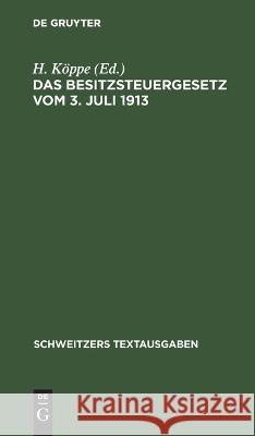 Das Besitzsteuergesetz Vom 3. Juli 1913: Mit Den Ausführungsbestimmungen Des Bundesrats Preußens, Bayerns Und Sachsens Und Den Amtlichen Hilfstabellen H Köppe, No Contributor 9783112631799 De Gruyter