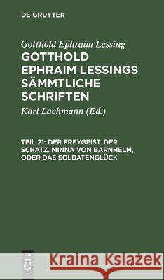 Der Freygeist. Der Schatz. Minna von Barnhelm, oder das Soldatenglück Gotthold Ephraim Lessings 9783112632031 De Gruyter