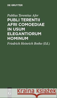 Publi Terentii Afri Comoediae in Usum Elegantiorum Hominum Publius Terentius Afer, Friedrich Heinrich Bothe 9783112632475