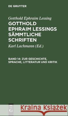 Zur Geschichte, Sprache, Litteratur und Kritik Gotthold Ephraim Lessing, Karl Lachmann, No Contributor 9783112632499 De Gruyter