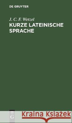 Kurze Lateinische Sprache J C F Wetzel 9783112632932 De Gruyter