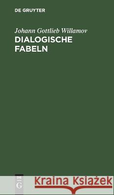 Dialogische Fabeln Johann Gottlieb Willamov 9783112632956 De Gruyter