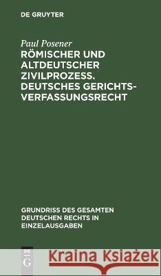 Römischer Und Altdeutscher Zivilprozeß. Deutsches Gerichtsverfassungsrecht Paul Posener 9783112633298 De Gruyter