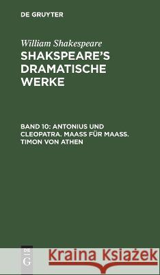 Antonius Und Cleopatra. Maaß Für Maaß. Timon Von Athen William Shakespeare, August Wilhelm Schlegel, Ludwig Tieck, No Contributor 9783112634356 De Gruyter