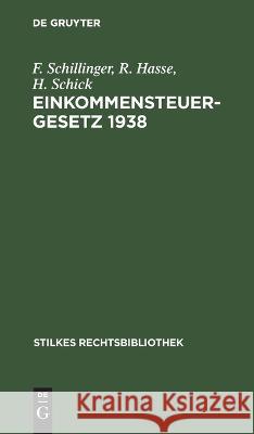 Einkommensteuergesetz 1938 F R H Schillinger Hasse Schick   9783112634530 de Gruyter
