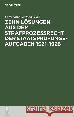 Zehn Lösungen aus dem Strafprozeßrecht der Staatsprüfungs-Aufgaben 1921-1926 No Contributor 9783112634677 de Gruyter