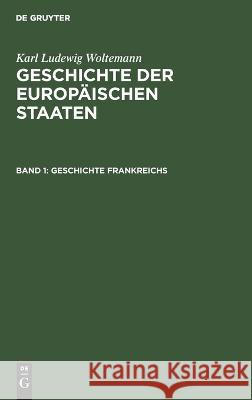 Geschichte Frankreichs Karl Ludewig Woltemann, No Contributor 9783112635155 De Gruyter