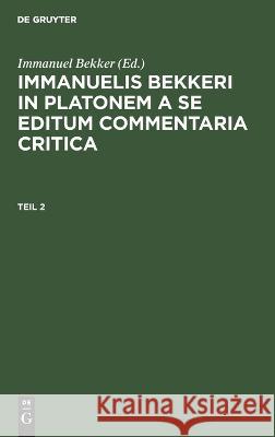 Immanuelis Bekkeri In Platonem a se editum commentaria critica No Contributor   9783112635193 de Gruyter