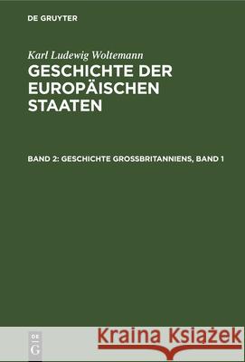 Geschichte Großbritanniens, Band 1 Karl Ludewig Woltemann, No Contributor 9783112635216 De Gruyter