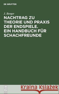 Nachtrag zu Theorie und Praxis der Endspiele. Ein Handbuch für Schachfreunde Berger, J. 9783112635599 de Gruyter
