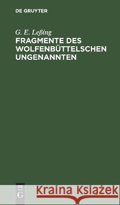 Fragmente des Wolfenbüttelschen Ungenannten Leßing, G. E. 9783112637333 de Gruyter