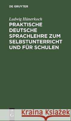 Praktische Deutsche Sprachlehre zum Selbstunterricht und für Schulen Hünerkoch, Ludwig 9783112638699 de Gruyter