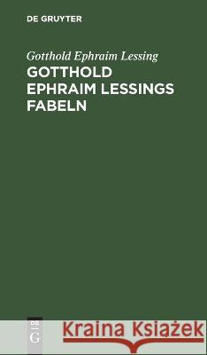 Gotthold Ephraim Lessings Fabeln: Drei Bücher Gotthold Ephraim Lessing 9783112638934 De Gruyter