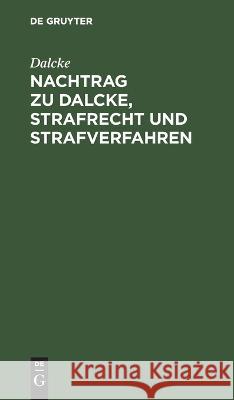 Nachtrag zu Dalcke, Strafrecht und Strafverfahren Dalcke   9783112639412 de Gruyter